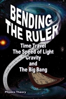 Bending The Ruler: Time Travel, The Speed of Light, Gravity, and The Big Bang 0989331881 Book Cover