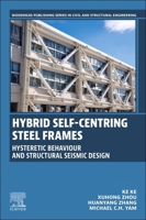 Hybrid Self-centring Steel Frames: Hysteretic Behaviour and Structural Seismic Design (Woodhead Publishing Series in Civil and Structural Engineering) 0443274673 Book Cover