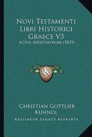 Novi Testamenti Libri Historici Graece V3: Actus Apostolorum (1835) 1161007482 Book Cover
