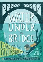 Water Under the Bridge (Loads of Other Stuff Too) 0473303388 Book Cover