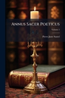Annus Sacer Poeticus: Sive Selecta De Divis Coelitibus Epigrammata In Singulos Anni Dies Tributa, Duobúsque Tomis Partita. Julium Augustum Septermbrem Octobrem Novembrem Decebrem, Volume 2 1179682270 Book Cover