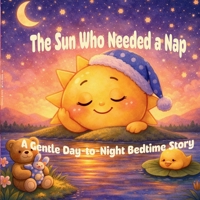 The Sun Who Needed a Nap: A Gentle Day-to-Night Bedtime Story B0H24FYG3D Book Cover