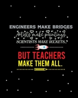 Engineers make bridges Artist make paintings Scientists make rockets But Teachers make them all: Teacher notebook,teacher gift journal planner,teacher ... who love teach and love every day lesson pl 169387217X Book Cover