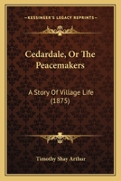 Cedardale, Or, The Peacemakers: A Story Of Village Life... 1246508443 Book Cover