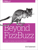 Beyond Fizzbuzz: A Primer to Starting Your First Real Project 1491911824 Book Cover