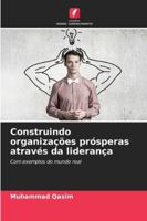 Construindo organizações prósperas através da liderança: Com exemplos do mundo real (Portuguese Edition) 6208770734 Book Cover