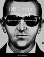 DB Cooper Solved: Decoded Cryptic Communications Sent Telling The Real Story 1329397916 Book Cover