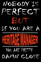 Nobody is perfect but if you'are a HERITAGE MANAGER you're pretty damn close: This Journal is the new gift for HERITAGE MANAGER it WILL Help you to organize your life and to work on your goals for gir 1661350127 Book Cover