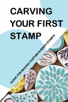 Carving Your First Stamp: Guide For Making Custom Rubber Stamps: Rubber Stamp Carving Techniques B09DJ1BTP1 Book Cover