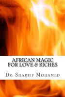 African Magic for Love & Riches: The Best Rites for Controlling Your love & Creating Wealth 1495415929 Book Cover