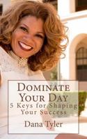 Dominate Your Day: 5 Keys to Shaping Your Success 1517141672 Book Cover