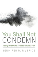 You Shall Not Condemn: A Story of Faith and Advocacy on Death Row 1725263793 Book Cover