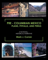 Pre - Columbian Mexico Plans, Pitfalls, and Perils : A Fictional - Historical Narrative 1698703465 Book Cover