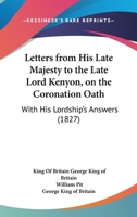 Letters From His Late Majesty To The Late Lord Kenyon, On The Coronation Oath: With His Lordship's Answers 1104779609 Book Cover