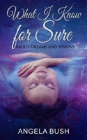 What I Know for Sure: About Dreams and Visions 1983299936 Book Cover