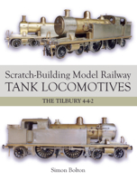 Scratch-Building Model Railway Tank Locomotives: The Tilbury 4-4-2 1785001418 Book Cover