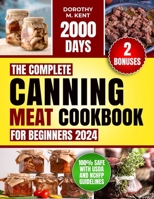 The Complete Canning Meat Cookbook for Beginners: Discover 2000 Days of Mouth-Watering and Budget-friendly Canning Meat Recipes for Beef, Lamb, Poultry, Pork Pantry Staples B0CTQHXC12 Book Cover