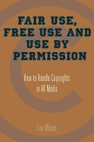Fair Use, Free Use, and Use by Permission: How to Handle Copyrights in All Media 1581154321 Book Cover