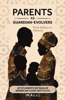 Parents as Guardian-Evolvers: From Infancy to Maturity (M.A.L.I. Qur'anic Student) 1945873884 Book Cover