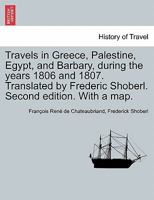 Travels in Greece, Palestine, Egypt, and Barbary, During the Years 1806 and 1807. Translated by Frederic Shoberl. Second Edition. with a Map. 1241201013 Book Cover