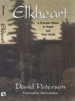 Elkheart: A Personal Tribute to Wapiti and Their World 0990782670 Book Cover