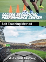 Residential Soccer Performance Center: Self Teaching Method 1649133618 Book Cover