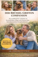 DER BRÜSSEL GRIFFON COMPANION: Ein ausführlicher Leitfaden zu Persönlichkeit, Pflege und Charme einer bemerkenswerten Zwerghunderasse (German Edition) B0GW173459 Book Cover