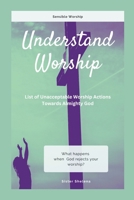 Understand Worship: List of Unacceptable Worship Actions Towards Almighty God 1300996536 Book Cover