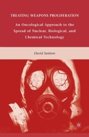 Treating Weapons Proliferation: An Oncological Approach to the Spread of Nuclear, Biological, and Chemical Technology 0230622801 Book Cover