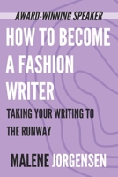 How to Become a Fashion Writer: Taking Your Writing to the Runway 1771810068 Book Cover