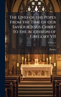 The Lives of the Popes From the Time of our Saviour Jesus Christ to the Accession of Gregory VII 1024118118 Book Cover