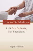 How to Fix Medicare: Let's Pay Patients, Not Physicians (Aie Studies on Medicare Reform) 0844742651 Book Cover