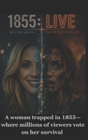 1855: LIVE: A woman trapped in 1855—where millions of viewers vote on her survival B0GX69L4NK Book Cover