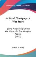 A Rebel Newspaper's War Story: Being A Narrative Of The War History Of The Memphis Appeal (1903) 0548592713 Book Cover