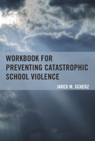 Workbook for Preventing Catastrophic School Violence 1475812426 Book Cover