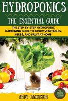 Hydroponics: The Essential Hydroponics Guide: A Step-By-Step Hydroponic Gardening Guide to Grow Fruit, Vegetables, and Herbs at Home 153033604X Book Cover