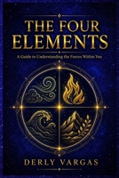 THE FOUR ELEMENTS: A Guide to Understanding the Forces Within You B0HFCD66KV Book Cover