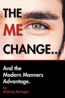The Me Change: And the Modern Manners Advantage 1469157543 Book Cover