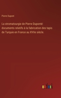La stromatourgie de Pierre Duponté: documents relatifs à la fabrication des tapis de Turquie en France au XVIIe siècle. 3385410193 Book Cover