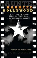 Haunted Hollywood: Tinseltown Terrors, Filmdom Phantoms, and Movieland Mayhem 149301577X Book Cover