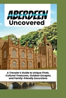 Aberdeen Uncovered: A Traveler’s Guide to Unique Finds, Cultural Treasures, Outdoor Escapes, and Family-friendly Excursions B0GYX7TH21 Book Cover