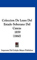 Coleccion de Leyes del Estado Soberano del Cauca: 1859 (1860) 1161035125 Book Cover