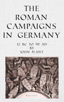 The Roman Campaigns in Germany: 12 BC to 90 AD 1803692723 Book Cover