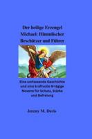 Der heilige Erzengel Michael: Himmlischer Beschützer und Führer: Eine umfassende Geschichte und eine kraftvolle 9-tägige Novene für Schutz, Stärke und Befreiung B0G39BQSFJ Book Cover
