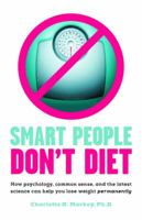 Smart People Don't Diet: How Psychology, Common Sense, and the Latest Science Can Help You Lose Weight Permanently 0738217719 Book Cover