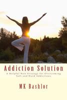 Addiction Solution: A Helpful New Strategy for Overcoming Soft and Hard Addictions 1975814568 Book Cover