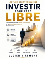 Lecture stratégique de Investir pour être libre: Discipline financière, liberté économique et la psychologie moderne de la richesse (French Edition) B0H3GPV8DD Book Cover