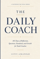 The Daily Coach: 365 Days of Reflection, Questions, Standards, and Growth for Youth Coaches (The Daily Series) 1739017382 Book Cover