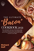 The Ultimate Bacon Cookbook 2021: Over 100 quick and easy homemade recipes for bacon you never knew you needed and that are sure to become some favorite dishes served at your table! 180234862X Book Cover