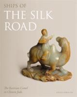 Ships of the Silk Road: The Bactrian Camel in Chinese Jade 1781300690 Book Cover